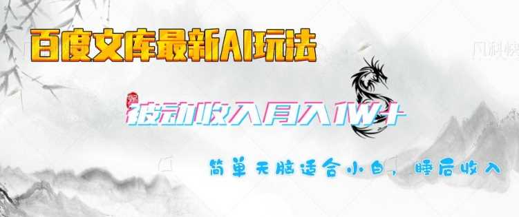 百度文库最新AI玩法，长期被动收入，月入1W，简单天脑适合小白-启学项目网
