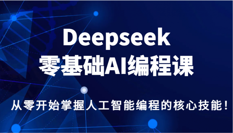 Deepseek零基础AI编程课，从零开始掌握人工智能编程的核心技能！-启学项目网