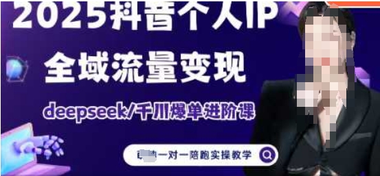 2025个人IP短视频带货(进阶版)全域流量变现，deepseek千川爆单进阶课-启学项目网