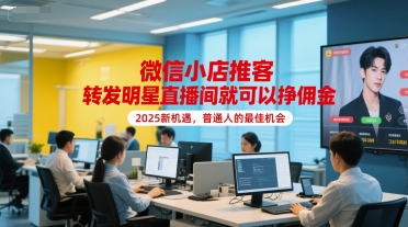微信小店推客，转发明星直播间就可以挣佣金，2025新机遇，普通人的最佳机会-启学项目网