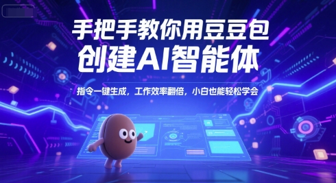 手把手教你用豆包创建AI智能体，指令一键生成，工作效率翻倍，小白也能轻松学会-启学项目网