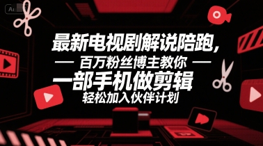 最新电视剧解说陪跑，百万粉丝博主教你一部手机做剪辑，轻松加入伙伴计划-启学项目网