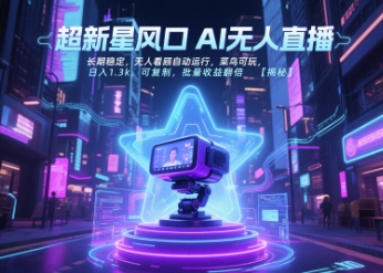 超新星风口无人直播，长期稳定，无人看顾自动运行，菜鸟可玩，日入1.3k，可复制，批量收益翻倍-启学项目网