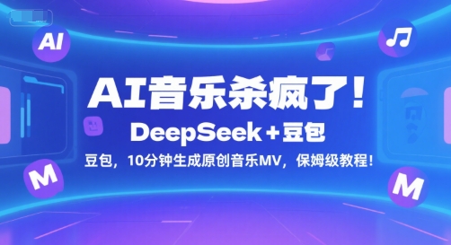 AI音乐杀疯了！DeepSeek+豆包，10分钟生成原创音乐MV，保姆级教程！-启学项目网