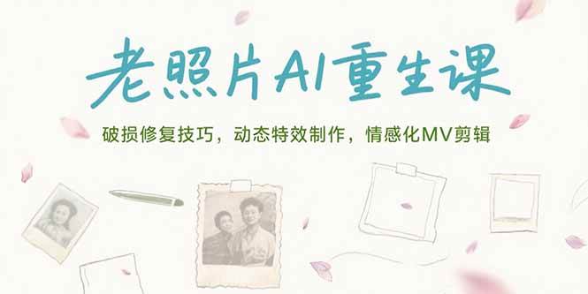 老照片AI重生课，破损修复技巧，动态特效制作，情感化MV剪辑-启学项目网