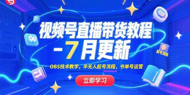 视频号直播带货教程-7月更新，OBS技术教学，半无人起号流程，书单号运营-启学项目网