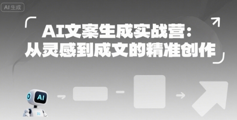 AI文案生成实战营：从灵感到成文的精准创作-启学项目网